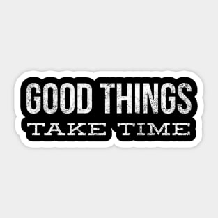 Good Things Take Time - Motivational Words Sticker